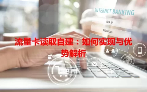 流量卡读取自建：如何实现与优势解析