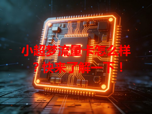 小超梦流量卡怎么样？快来了解一下！
