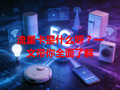 流量卡是什么呀？一文带你全面了解