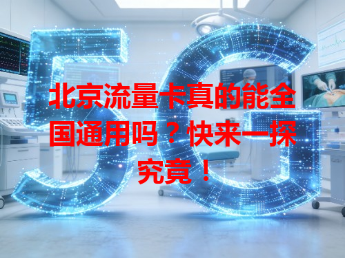 北京流量卡真的能全国通用吗？快来一探究竟！