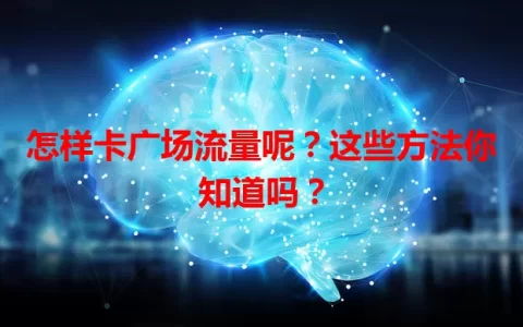 怎样卡广场流量呢？这些方法你知道吗？