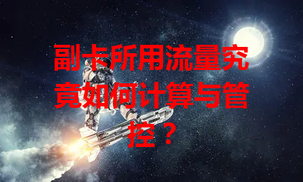 副卡所用流量究竟如何计算与管控？