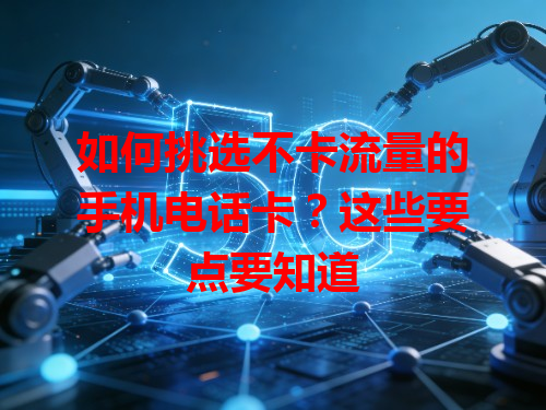 如何挑选不卡流量的手机电话卡？这些要点要知道
