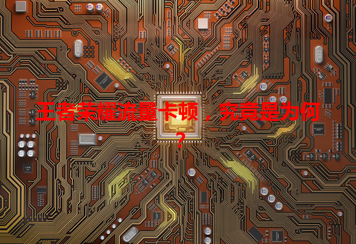 王者荣耀流量卡顿，究竟是为何？