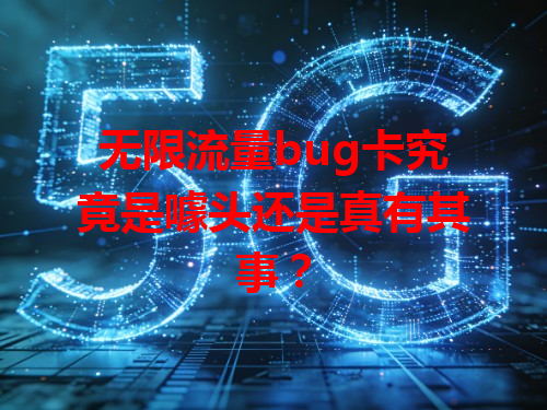 无限流量bug卡究竟是噱头还是真有其事？