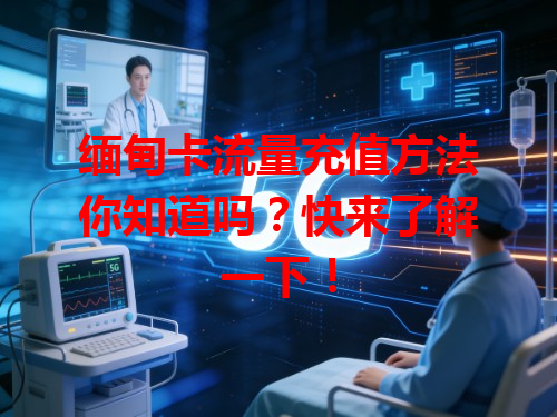 缅甸卡流量充值方法你知道吗？快来了解一下！