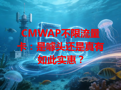 CMWAP不限流量卡：是噱头还是真有如此实惠？