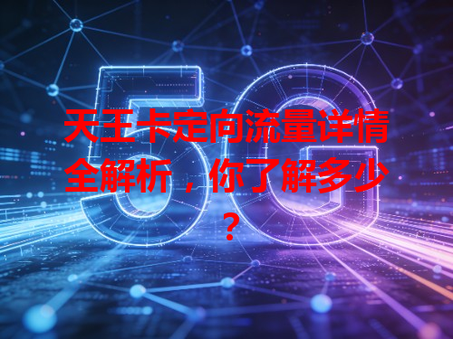 天王卡定向流量详情全解析，你了解多少？