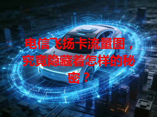 电信飞扬卡流量图，究竟隐藏着怎样的秘密？
