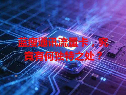 蓝瘦通讯流量卡，究竟有何独特之处？
