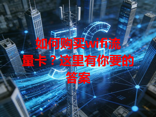 如何购买wifi流量卡？这里有你要的答案