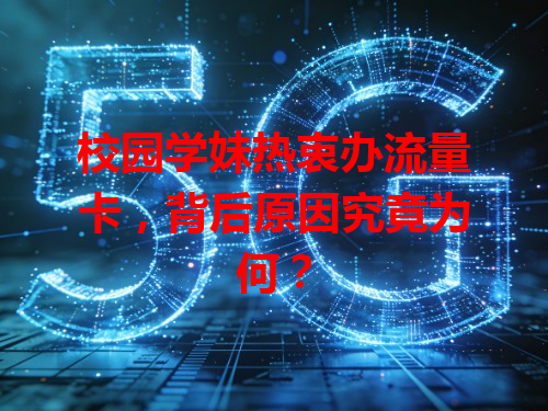 校园学妹热衷办流量卡，背后原因究竟为何？