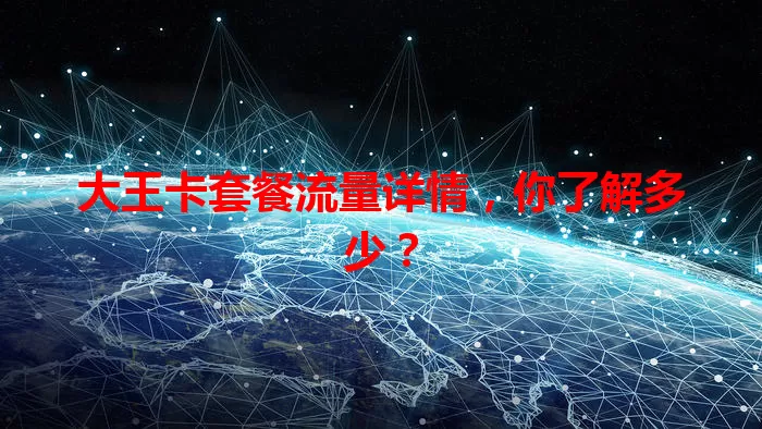 大王卡套餐流量详情，你了解多少？