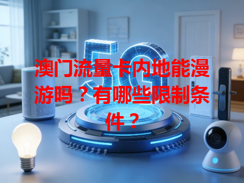 澳门流量卡内地能漫游吗？有哪些限制条件？