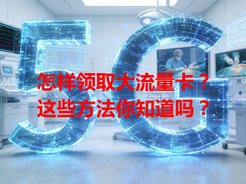 怎样领取大流量卡？这些方法你知道吗？