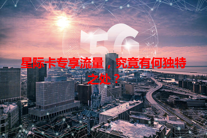 星际卡专享流量，究竟有何独特之处？