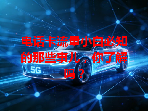 电话卡流量小白必知的那些事儿，你了解吗？