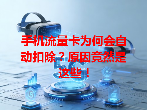手机流量卡为何会自动扣除？原因竟然是这些！