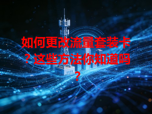 如何更改流量套装卡？这些方法你知道吗？