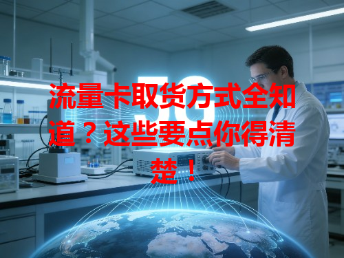 流量卡取货方式全知道？这些要点你得清楚！