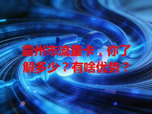 霸州市流量卡，你了解多少？有啥优势？
