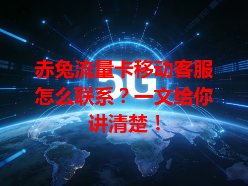 赤兔流量卡移动客服怎么联系？一文给你讲清楚！