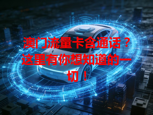 澳门流量卡含通话？这里有你想知道的一切！