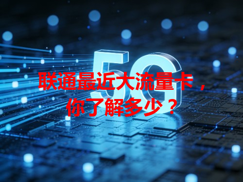联通最近大流量卡，你了解多少？