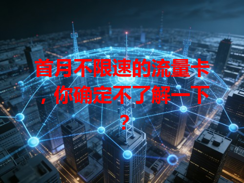 首月不限速的流量卡，你确定不了解一下？