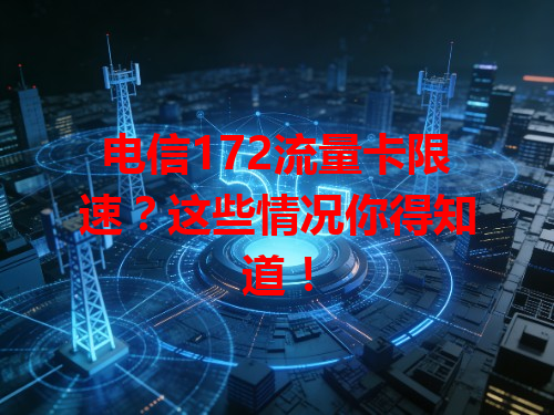 电信172流量卡限速？这些情况你得知道！