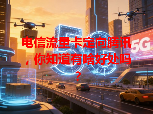 电信流量卡定向腾讯，你知道有啥好处吗？