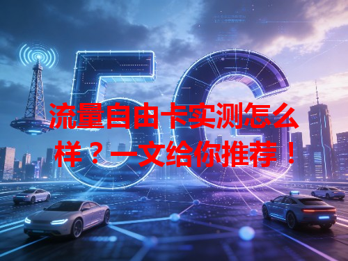 流量自由卡实测怎么样？一文给你推荐！