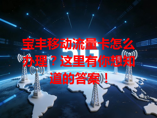 宝丰移动流量卡怎么办理？这里有你想知道的答案！
