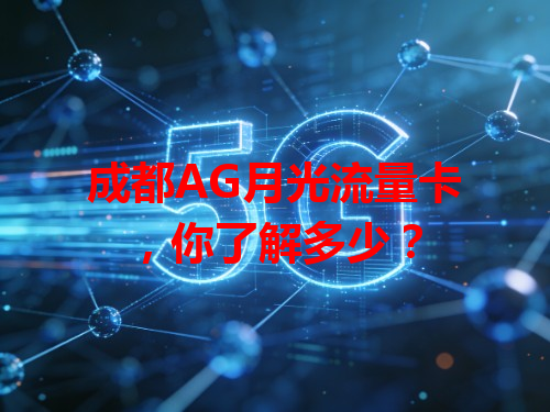 成都AG月光流量卡，你了解多少？