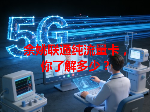 余姚联通纯流量卡，你了解多少？