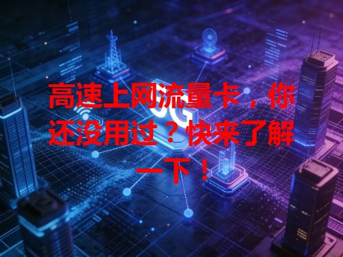 高速上网流量卡，你还没用过？快来了解一下！
