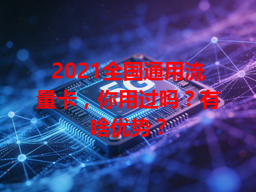 2021全国通用流量卡，你用过吗？有啥优势？