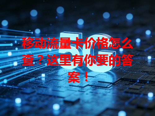 移动流量卡价格怎么查？这里有你要的答案！