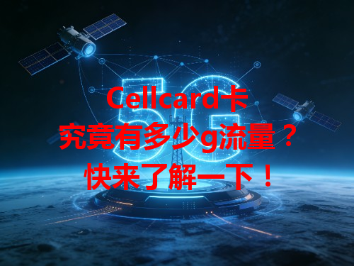 Cellcard卡究竟有多少g流量？快来了解一下！