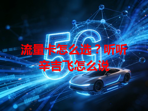 流量卡怎么选？听听辛吉飞怎么说