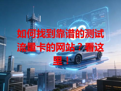 如何找到靠谱的测试流量卡的网站？看这里！