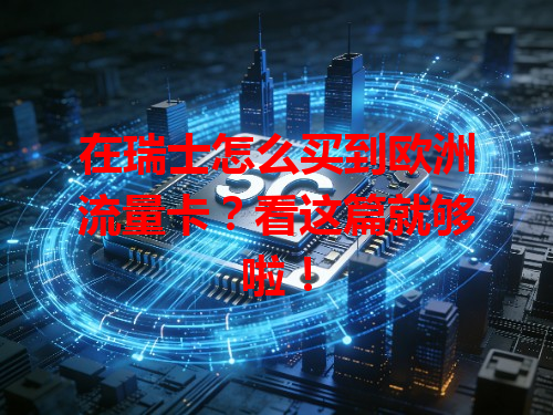 在瑞士怎么买到欧洲流量卡？看这篇就够啦！