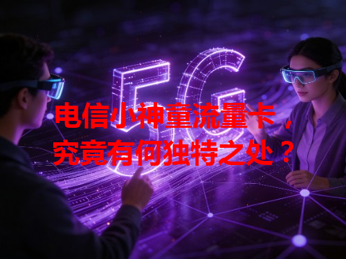 电信小神童流量卡，究竟有何独特之处？