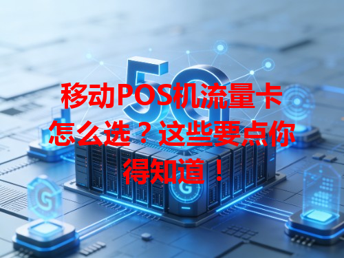 移动POS机流量卡怎么选？这些要点你得知道！