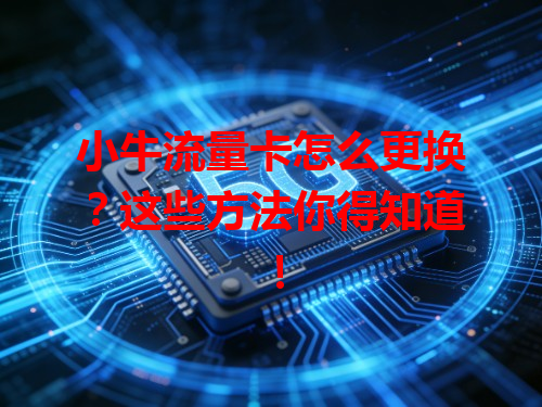 小牛流量卡怎么更换？这些方法你得知道！