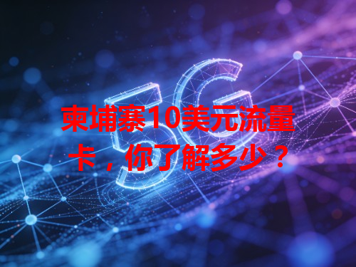 柬埔寨10美元流量卡，你了解多少？