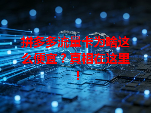 拼多多流量卡为啥这么便宜？真相在这里！