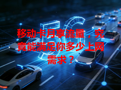 移动卡月享流量，究竟能满足你多少上网需求？