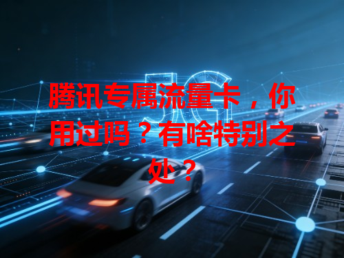 腾讯专属流量卡，你用过吗？有啥特别之处？