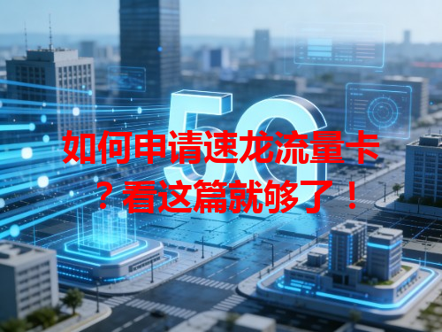 如何申请速龙流量卡？看这篇就够了！